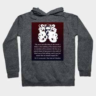 H.P. Lovecraft portrait and quote: The most merciful thing in the world, I think, is the inability of the human mind to correlate all its contents. Hoodie